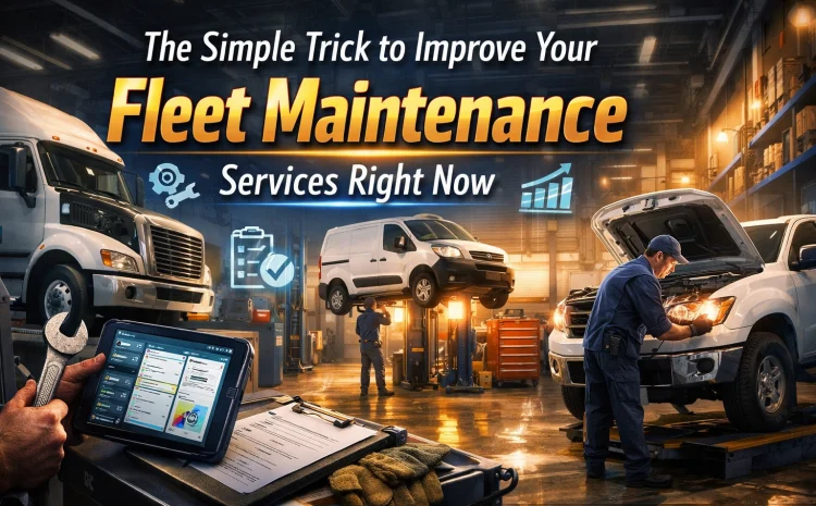  The Simple Trick to Improve Your Fleet Maintenance Services Right Now